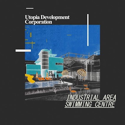 Utopia Development Corporation - 'Industrial Area Swimming Centre' EP